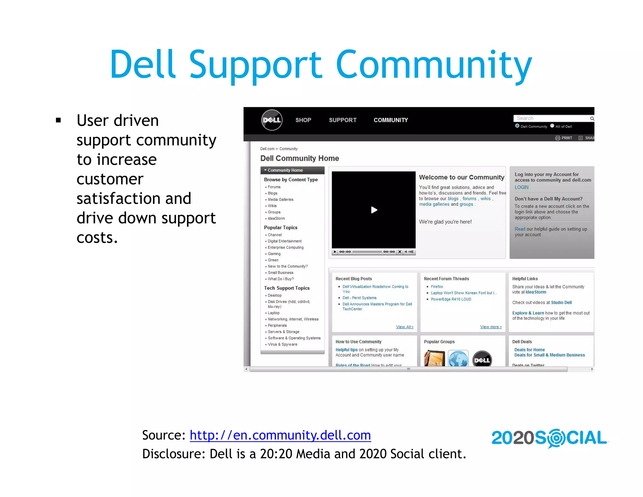 Dell Support Community
 User driven
  support community
  to increase
  customer
  satisfaction and
  drive down support
  costs.




          Source: http://en.community.dell.com
          Disclosure: Dell is a 20:20 Media and 2020 Social client.
 