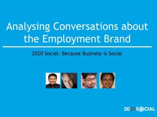 Analysing Conversations about
   the Employment Brand
     2020 Social: Because Business is Social
 