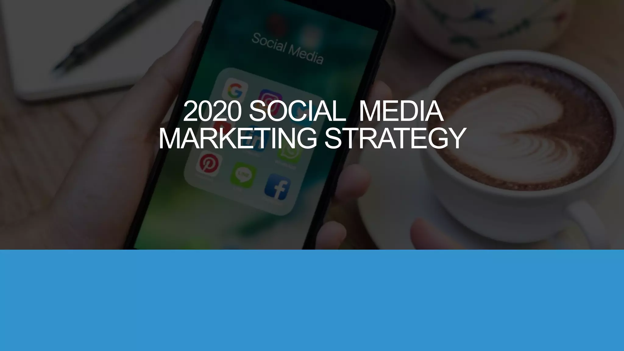 2020 SOCIAL MEDIA
MARKETING STRATEGY
 