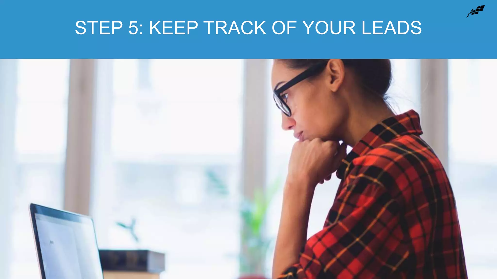 STEP 5: KEEP TRACK OF YOUR LEADS
 