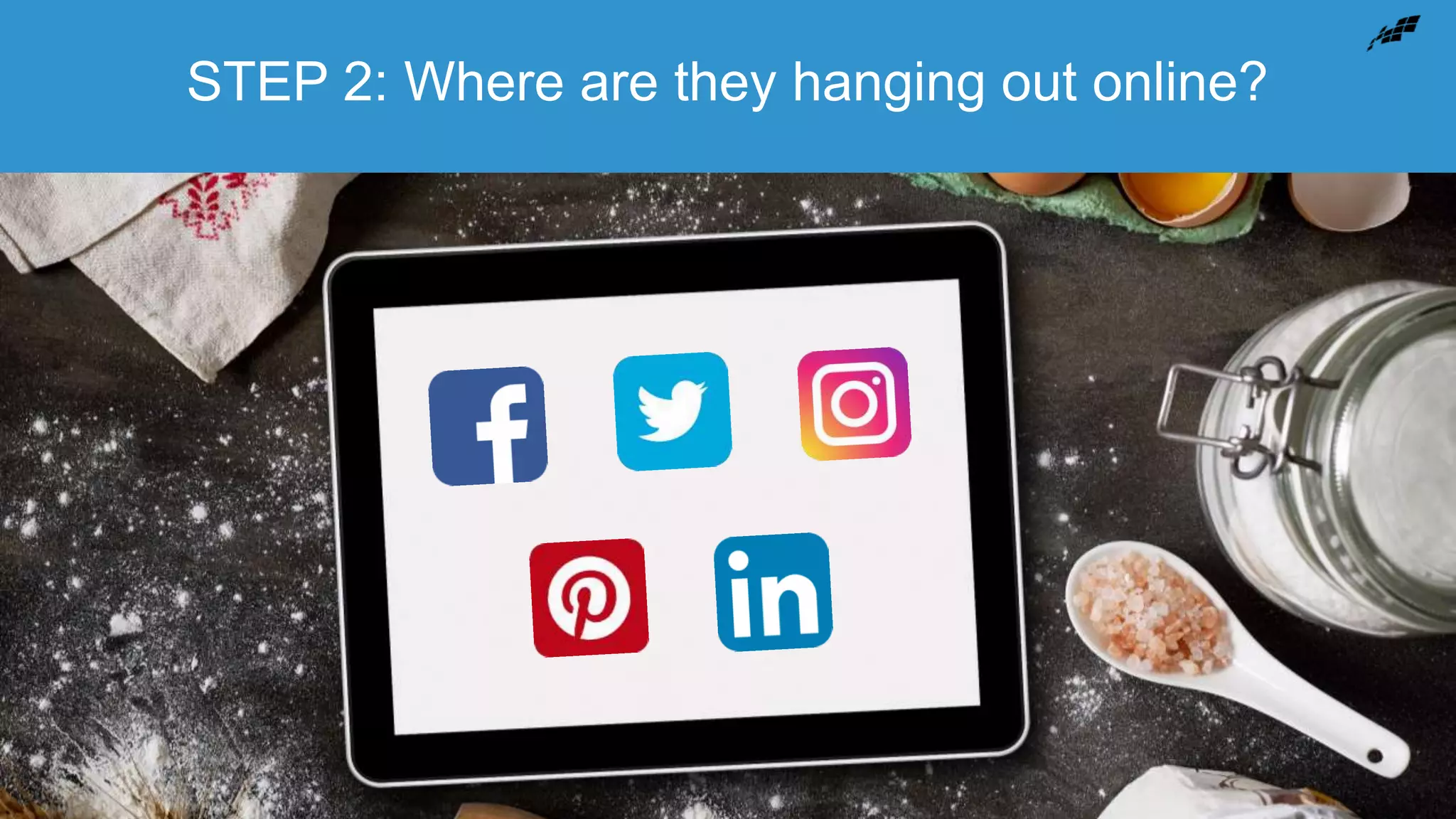 STEP 2: Where are they hanging out online?
 