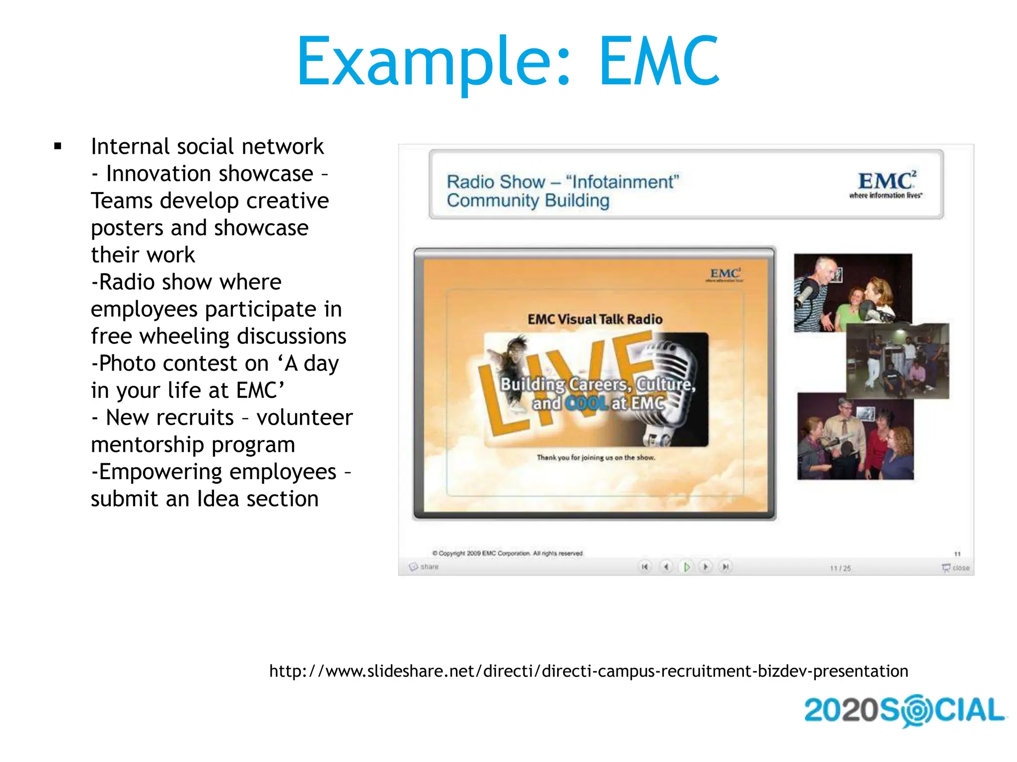 Employment Branding: EMCExternal employment branding- encourages bloggers to act as organic brand ambassadorsEMC Careers - YouTube - Twitter- Facebook- Wordpress- LinkedInHelp Save Nick Glasgow – a social media campaign to save an employee suffering from cancerhttp://www.slideshare.net/pollypearson/social-media-strategy-and-execution-for-branding-engagement-and-recruiting