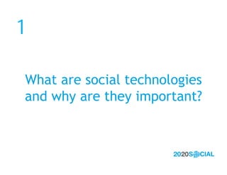 1

What are social technologies
and why are they important?
 