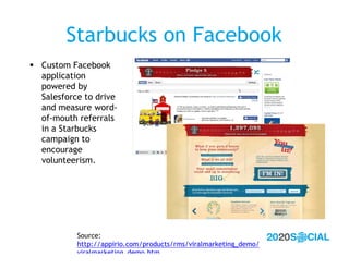 Starbucks on Facebook
 Custom Facebook
  application
  powered by
  Salesforce to drive
  and measure word-
  of-mouth re...