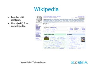 Wikipedia
 Popular wiki
  platform.
 Users {edit} free
  encyclopedia.




           Source: http://wikipedia.com
 