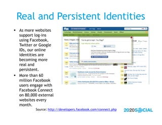 Real and Persistent Identities
 As more websites
  support log-ins
  using Facebook,
  Twitter or Google
  IDs, our onlin...
