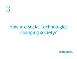 3

How are social technologies
    changing society?
 