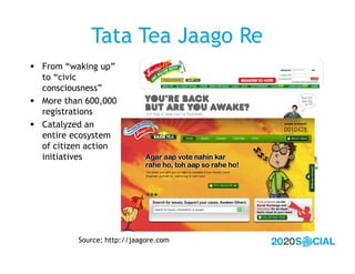 Tata Tea Jaago Re
 From “waking up”
  to “civic
  consciousness”
 More than 600,000
  registrations
 Catalyzed an
  ent...
