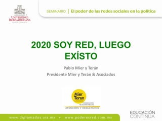 2020 SOY RED, LUEGO
       EXÍSTO
          Pablo Mier y Terán
  Presidente Mier y Terán & Asociados
 