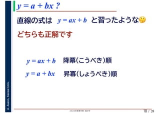 2020年度春学期　統計学
A.Asano,KansaiUniv.
/ 39
y = a + bx ?
10
y = ax + b 🤔🤔
y = ax + b
y = a + bx
 