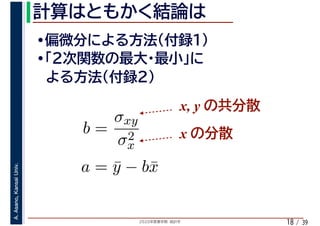 2020年度春学期　統計学
A.Asano,KansaiUniv.
/ 3918
b =
σxy
σ2
x
a = ¯y − b¯x
x, y
x
 