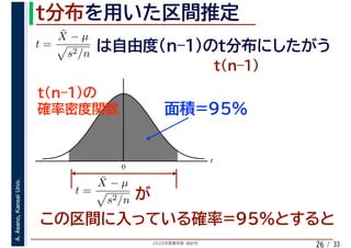 2020年度春学期　統計学
A.Asano,KansaiUniv.
/ 33
t
0
26
t =
¯X − µ
s2/n
t =
¯X − µ
s2/n
 