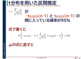 2020年度春学期　統計学
A.Asano,KansaiUniv.
/ 3329
t =
¯X − µ
s2/n
P −t0.025(n − 1)
¯X − µ
s2/n
t0.025(n − 1) = 0.95
 