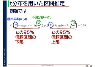 2020年度春学期　統計学
A.Asano,KansaiUniv.
/ 3330
P ¯X − t0.025(n − 1)
s2
n
µ ¯X + t0.025(n − 1)
s2
n
= 0.95
 