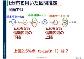 2020年度春学期　統計学
A.Asano,KansaiUniv.
/ 3330
P ¯X − t0.025(n − 1)
s2
n
µ ¯X + t0.025(n − 1)
s2
n
= 0.95
 