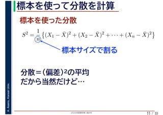 2020年度春学期　統計学
A.Asano,KansaiUniv.
/ 3311
S2
=
1
n
(X1 − ¯X)2
+ (X2 − ¯X)2
+ · · · + (Xn − ¯X)2
 
