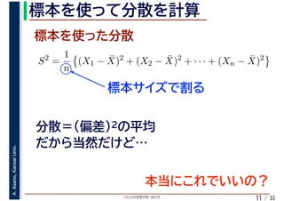 2020年度春学期　統計学
A.Asano,KansaiUniv.
/ 3311
S2
=
1
n
(X1 − ¯X)2
+ (X2 − ¯X)2
+ · · · + (Xn − ¯X)2
 