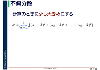 2020年度春学期　統計学
A.Asano,KansaiUniv.
/ 3315
s2
=
1
n − 1
(X1 − ¯X)2
+ (X2 − ¯X)2
+ · · · + (Xn − ¯X)2
 