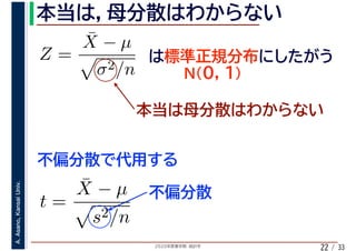 2020年度春学期　統計学
A.Asano,KansaiUniv.
/ 3322
Z =
¯X − µ
σ2/n
t =
¯X − µ
s2/n
 