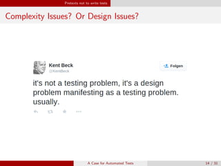 Pretexts not to write tests
Complexity Issues? Or Design Issues?
A Case for Automated Tests 14 / 31
 