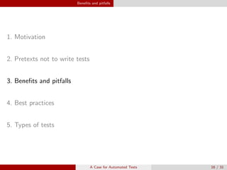 Beneﬁts and pitfalls
1. Motivation
2. Pretexts not to write tests
3. Beneﬁts and pitfalls
4. Best practices
5. Types of tests
A Case for Automated Tests 16 / 31
 