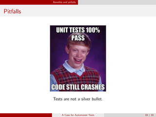 Beneﬁts and pitfalls
Pitfalls
Tests are not a silver bullet.
A Case for Automated Tests 18 / 31
 
