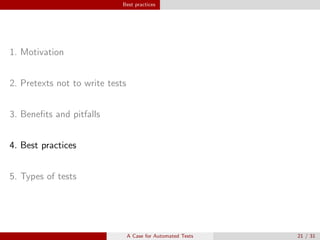 Best practices
1. Motivation
2. Pretexts not to write tests
3. Beneﬁts and pitfalls
4. Best practices
5. Types of tests
A Case for Automated Tests 21 / 31
 