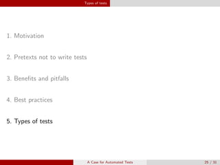 Types of tests
1. Motivation
2. Pretexts not to write tests
3. Beneﬁts and pitfalls
4. Best practices
5. Types of tests
A Case for Automated Tests 25 / 31
 