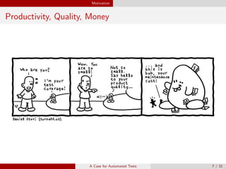 Motivation
Productivity, Quality, Money
A Case for Automated Tests 7 / 31
 