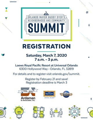 REGISTRATION
Saturday, March 7, 2020
7 a.m. - 3 p.m.
Loews Royal Pacific Resort at Universal Orlando
6300 Hollywood Way • Orlando, FL 32819
Register by February 21 and save!
Registration deadline is March 3
For details and to registervisit orlando.gov/summit.
 