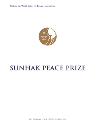 1
SUNHAK PEACE PRIZE
Making the World Better for Future Generations
THE SUNHAK PEACE PRIZE FOUNDATION
 