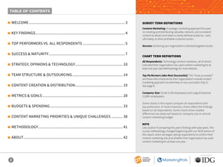 2
SPONSORED BY
2
m WELCOME............................................................................................ 3
m KEY FINDINGS...................................................................................... 4
m TOP PERFORMERS VS. ALL RESPONDENTS......................................... 5
m SUCCESS & MATURITY......................................................................... 7
m STRATEGY, OPINIONS & TECHNOLOGY.............................................. 10
m TEAM STRUCTURE & OUTSOURCING................................................. 14
m CONTENT CREATION & DISTRIBUTION.............................................. 19
m METRICS & GOALS............................................................................. 28
m BUDGETS & SPENDING...................................................................... 33
m CONTENT MARKETING PRIORITIES & UNIQUE CHALLENGES............ 38
m METHODOLOGY................................................................................. 41
m ABOUT............................................................................................... 42
SURVEY TERM DEFINITIONS
Content Marketing: A strategic marketing approach focused
on creating and distributing valuable, relevant, and consistent
content to attract and retain a clearly defined audience—and,
ultimately, to drive profitable customer action.
Success: Achieving your organization’s desired/targeted results.
CHART TERM DEFINITIONS
All Respondents: Technology content marketers, all of whom
indicated their organization has used content marketing for at
least one year (see Methodology for more details).
Top Performers (aka Most Successful): The “most successful”
are those who characterize their organization’s overall content
marketing approach as extremely or very successful (Top 2).
See page 8.
Company Size: Small (1-99 employees) and Large/Enterprise
(1,000+ employees).
Some charts in this report compare all respondents with
top performers. In most instances, charts reflect the findings
based on all respondents. Some charts show notable
differences we observed based on company size or annual
content marketing budget.
NOTE
Use caution if comparing this year’s findings with past years. The
survey methodology changed beginning with our 2019 version of
this report, when we began asking respondents to confirm their
content marketing role and whether their organization has used
content marketing for at least one year.
TABLE OF CONTENTS
 