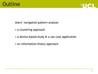 Outline
Users’ navigation pattern analyse:
• a clustering approach
• a device-based study & a use case application
• an information-theory approach
12
 