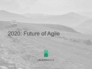 2020: Future of Agile
 