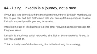 #4 - Using LinkedIn is a journey, not a race.
If your goal is to connect with the the maximum number of LinkedIn Members, ...