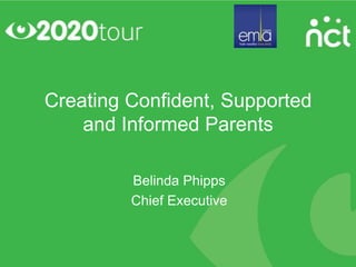 Creating Confident, Supported
    and Informed Parents

         Belinda Phipps
         Chief Executive
 