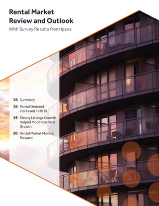 18	Summary
	18	 Rental Demand
		 Increased in 2019
	19	 Strong Listings Growth
		 Helped Moderate Rent
		Growth
	20	 Rental Market Moving
		Forward
Rental Market
Review and Outlook
With Survey Results from Ipsos
 