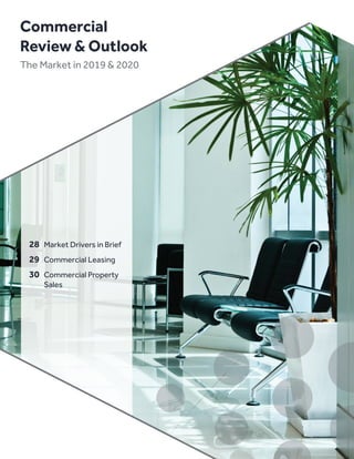 28	 Market Drivers in Brief
	29	 Commercial Leasing
	30	 Commercial Property
		Sales
Commercial
Review  Outlook
The Market in 2019  2020
 