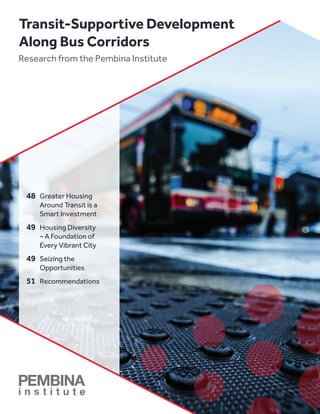 48	 Greater Housing 		
Around Transit is a 		
Smart Investment
	49	 Housing Diversity 		
– A Foundation of		
Every Vibrant City
	49	 Seizing the
		Opportunities
	51	 Recommendations
Transit-Supportive Development
Along Bus Corridors
Research from the Pembina Institute
 