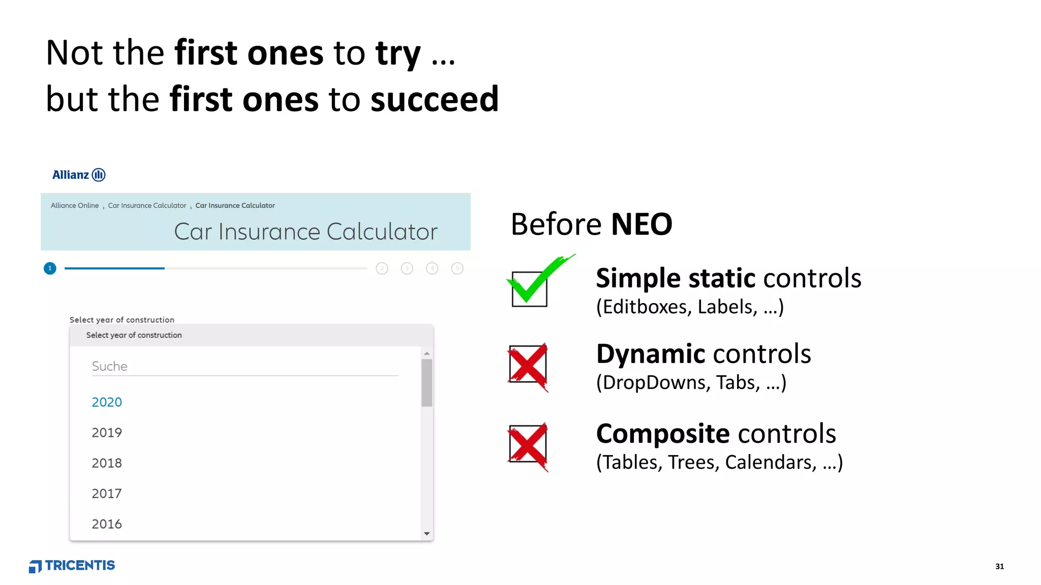 31
Not the first ones to try …
but the first ones to succeed
Simple static controls
(Editboxes, Labels, …)
Before NEO
Dynamic controls
(DropDowns, Tabs, …)
Composite controls
(Tables, Trees, Calendars, …)
 