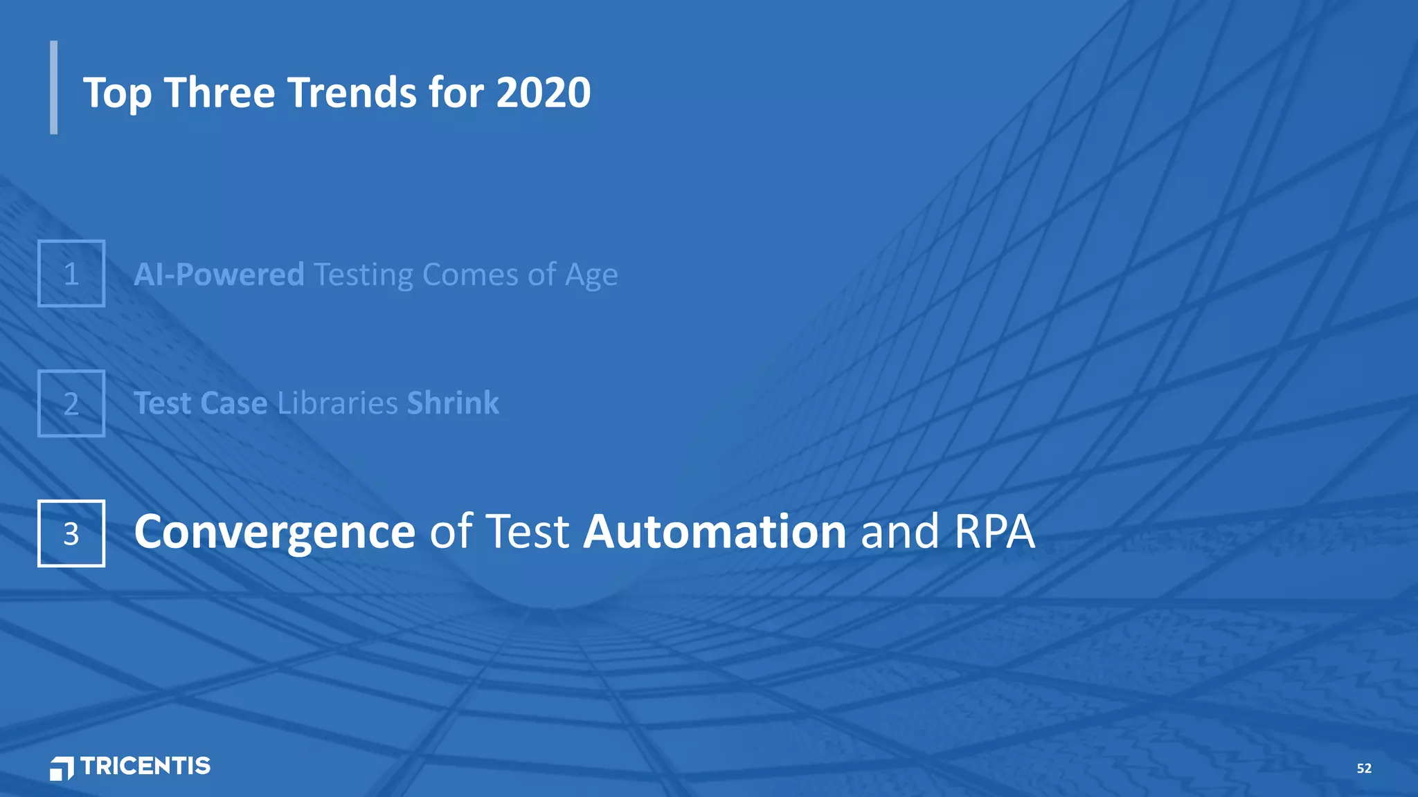 52
Top Three Trends for 2020
3 Convergence of Test Automation and RPA
2 Test Case Libraries Shrink
1 AI-Powered Testing Comes of Age
 
