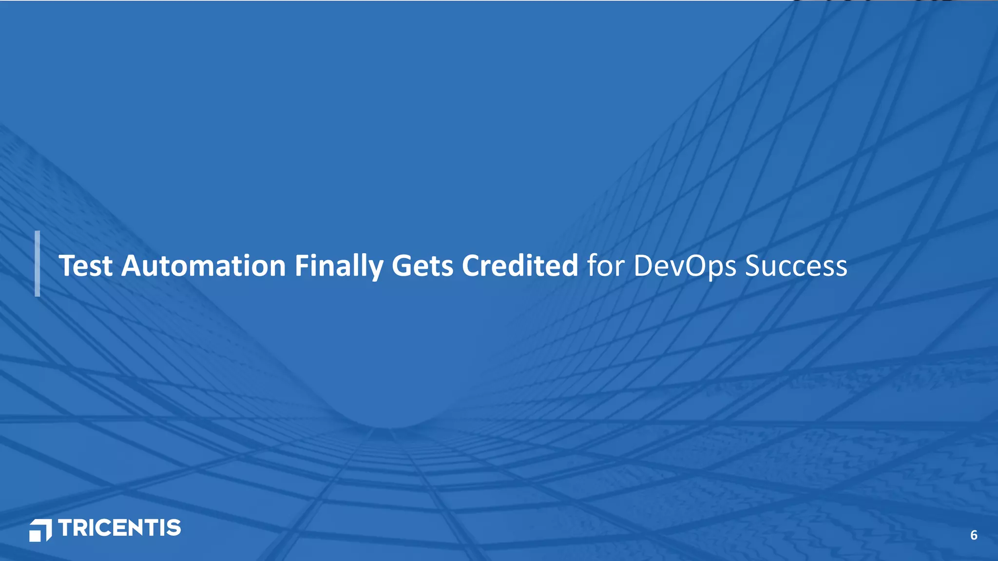 6
Test Automation Finally Gets Credited for DevOps Success
 