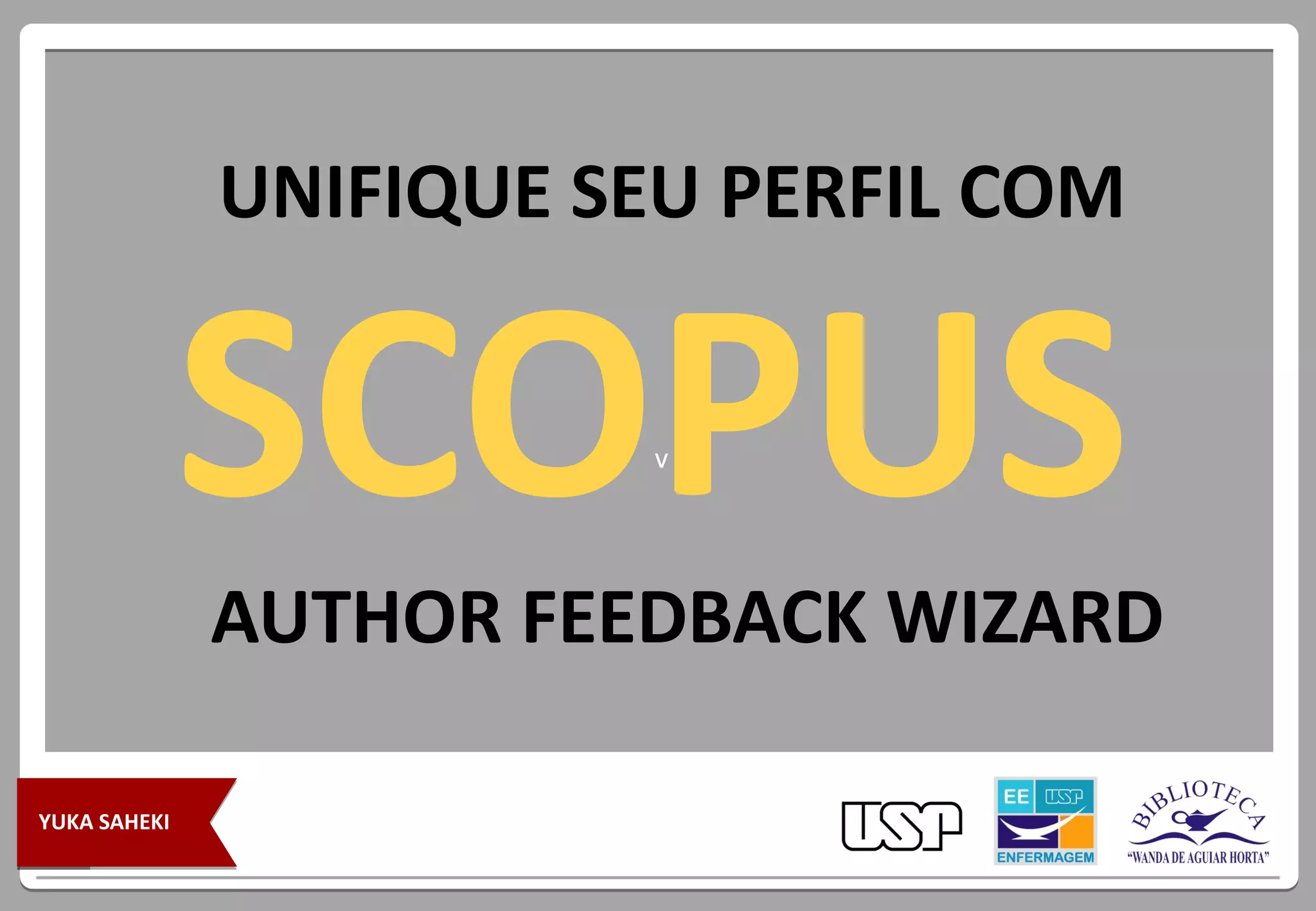 vv
SCOPUS
UNIFIQUE SEU PERFIL COM
YUKA SAHEKI
AUTHOR FEEDBACK WIZARD