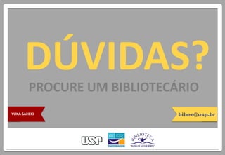 DÚVIDAS?
PROCURE UM BIBLIOTECÁRIO
bibee@usp.brYUKA SAHEKI
