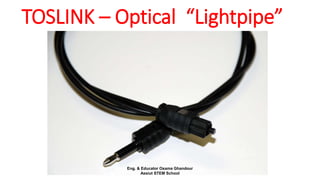 TOSLINK – Optical “Lightpipe”
Eng. & Educator Osama Ghandour
Assiut STEM School
 
