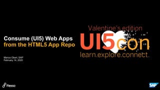 Marius Obert, SAP
February 14, 2020
Consume (UI5) Web Apps
from the HTML5 App Repo
 