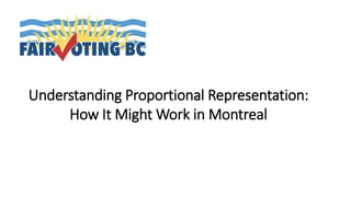 Understanding Proportional Representation:
How It Might Work in Montreal
 