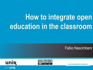 How to integrate open
education in the classroom
Fabio Nascimbeni
 