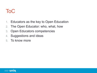 ToC
1. Educators as the key to Open Education
2. The Open Educator: who, what, how
3. Open Educators competencies
4. Sugge...