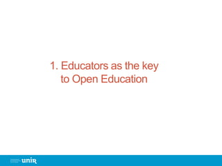 1. Educators as the key
to Open Education
 